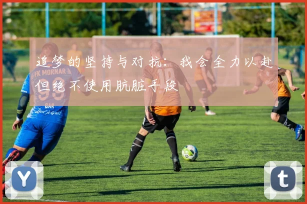 追梦的坚持与对抗：我会全力以赴但绝不使用肮脏手段